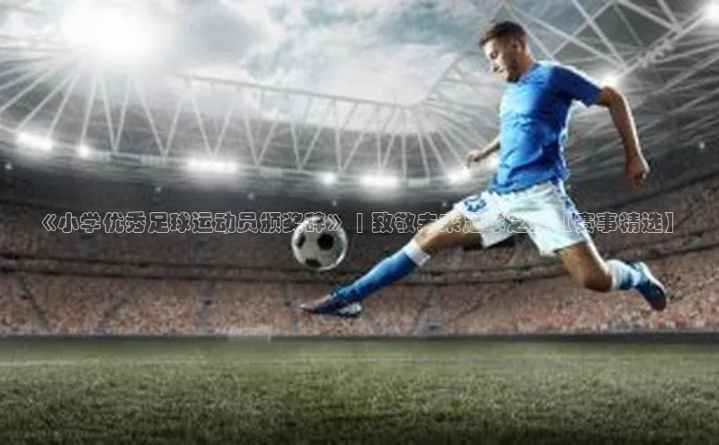 3377体育彩票app官网下载地址姚记科技《小学优秀足球运动员颁奖辞》 | 致敬未来足球之星【赛事精选】