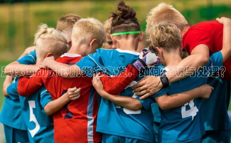 3377体育官网顺丰足球运动员心肌炎症高发，如何预防与处理？