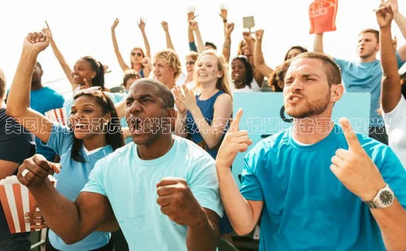 3377体育小米美国足球运动员挑衅引发冲突，遭遇袭击事件曝光！