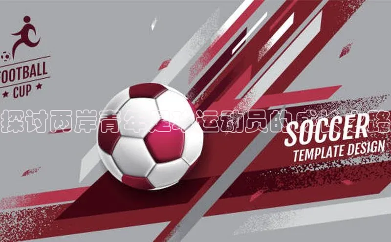 3377体育中国官方网站入口猫眼探讨两岸青年足球运动员的成长之路