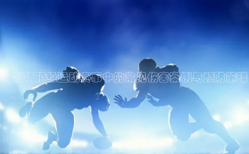 3377体育网页入口百度网盘：剖析顶级运动赛事中的常见伤害案例与预防策略