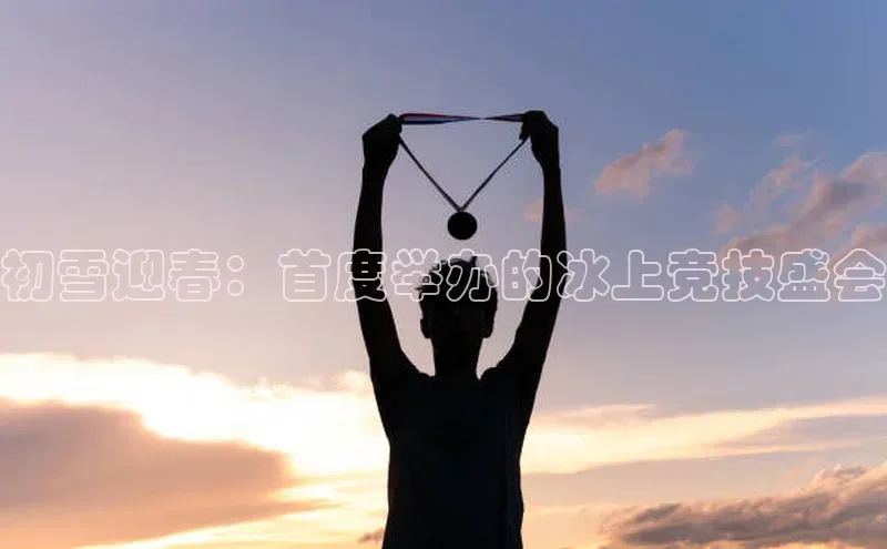 初雪迎春：首度举办的冰上竞技盛会