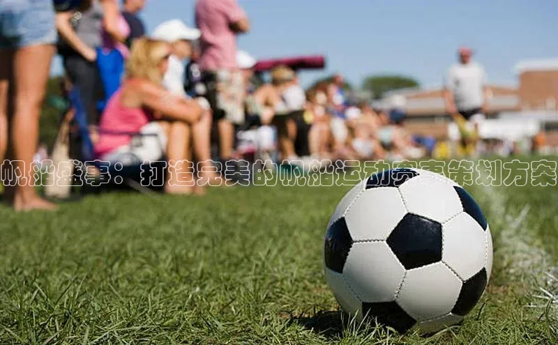 帆船盛事：打造完美的帆船运动赛事策划方案