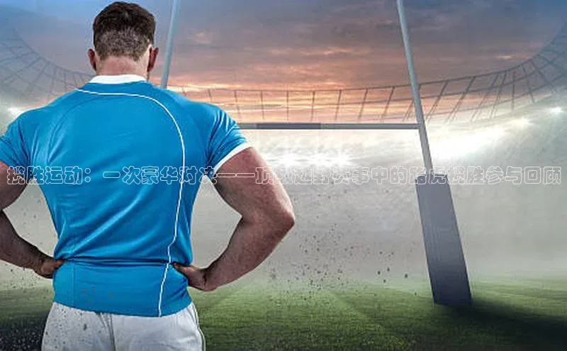 揽胜运动：一次豪华对决——顶级越野赛事中的路虎揽胜参与回顾