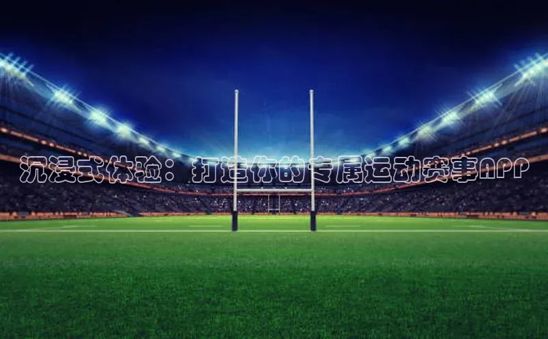 沉浸式体验：打造你的专属运动赛事APP