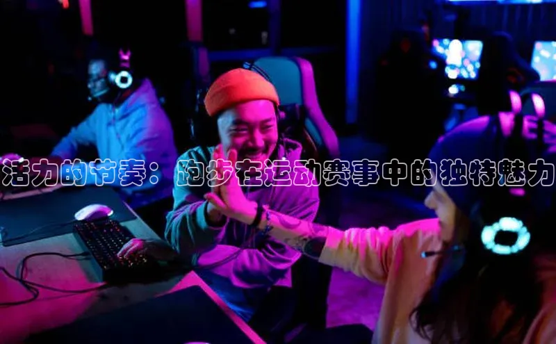 活力的节奏：跑步在运动赛事中的独特魅力