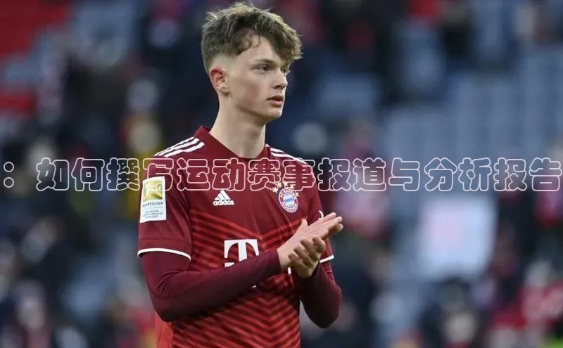 ：如何撰写运动赛事报道与分析报告