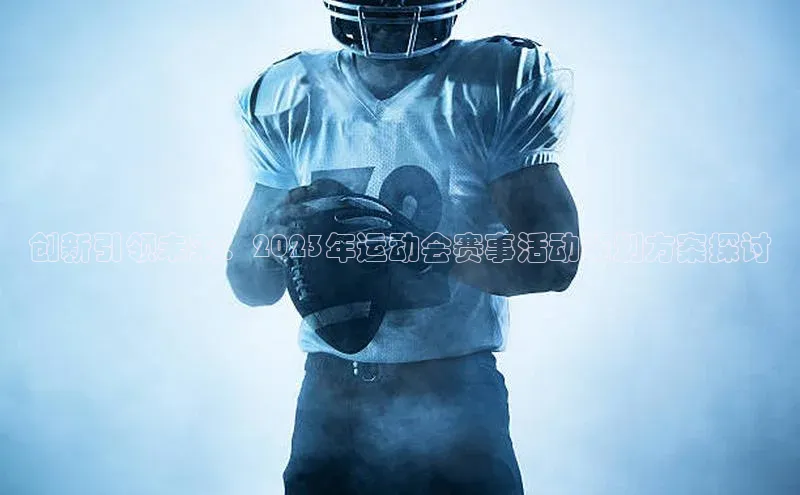 创新引领未来：2023年运动会赛事活动策划方案探讨